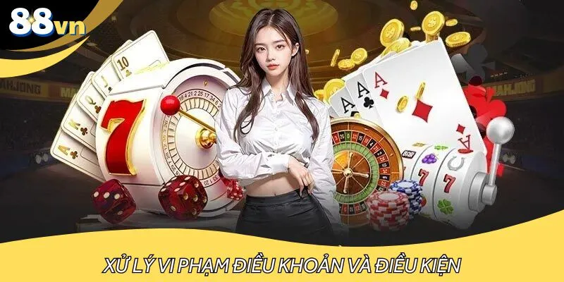 Xử lý vi phạm điều khoản và điều kiện 88VN