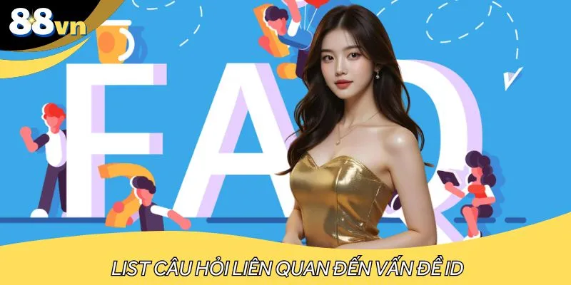 Tổng hợp danh sách FAQ liên quan đến vấn đề ID